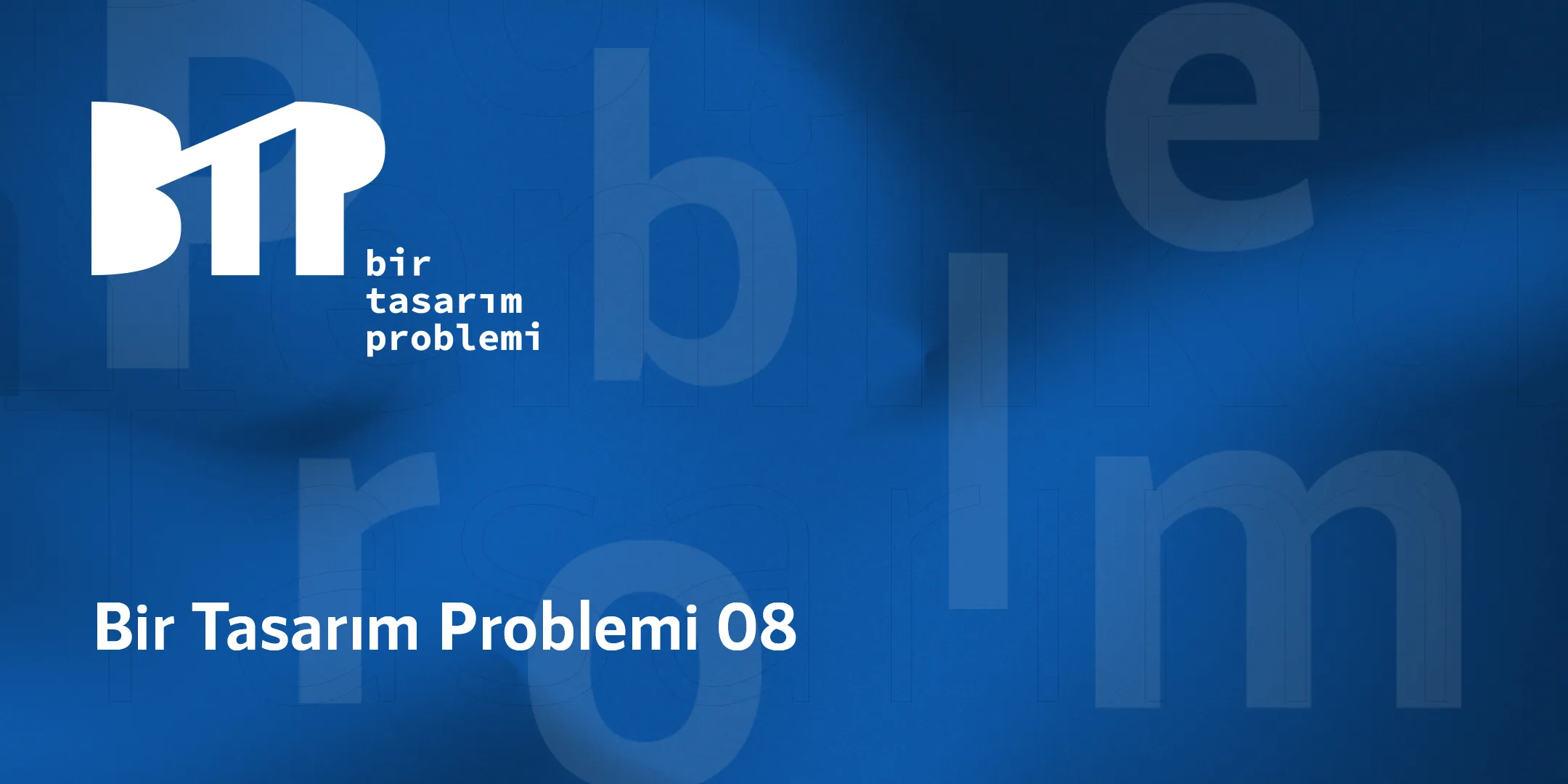 Blue background with white text 'A Design Problem 08' and a white stylized 'BTP' logo with Turkish words 'bir tasarım problemi'.