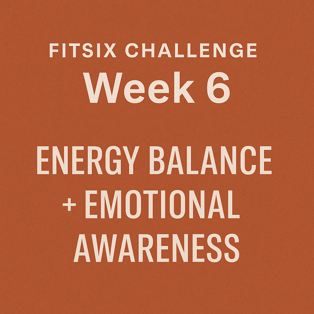 FitSix Challenge: Week 6 — Energy Balance + Emotional Awareness