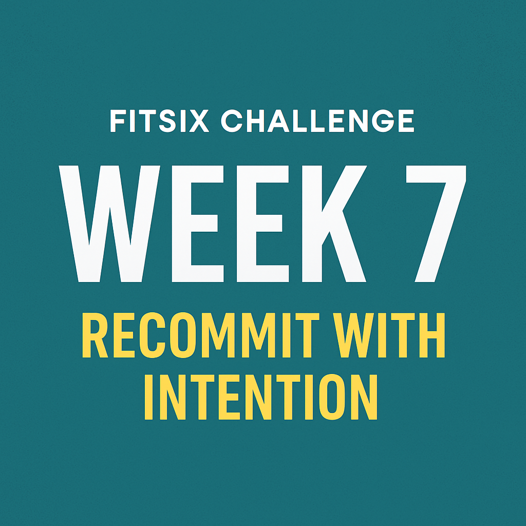 FitSix Challenge: Week 7 — Recommit with Intention