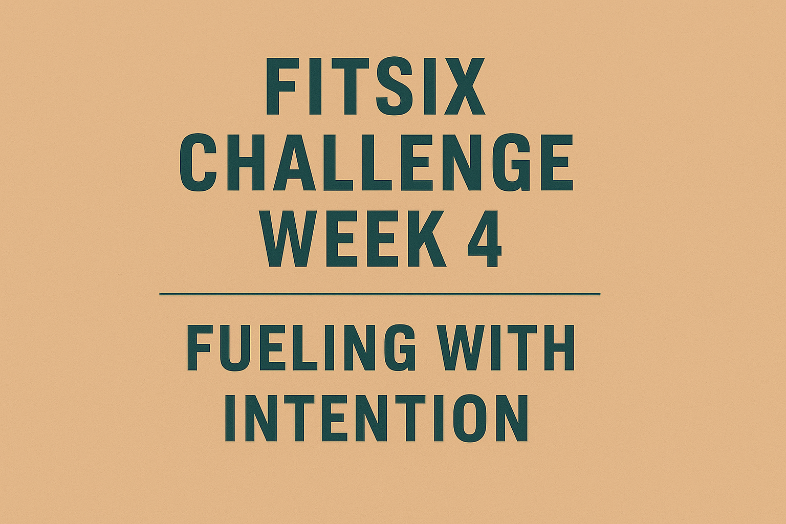FitSix Challenge: Week 4 — Fueling with Intention