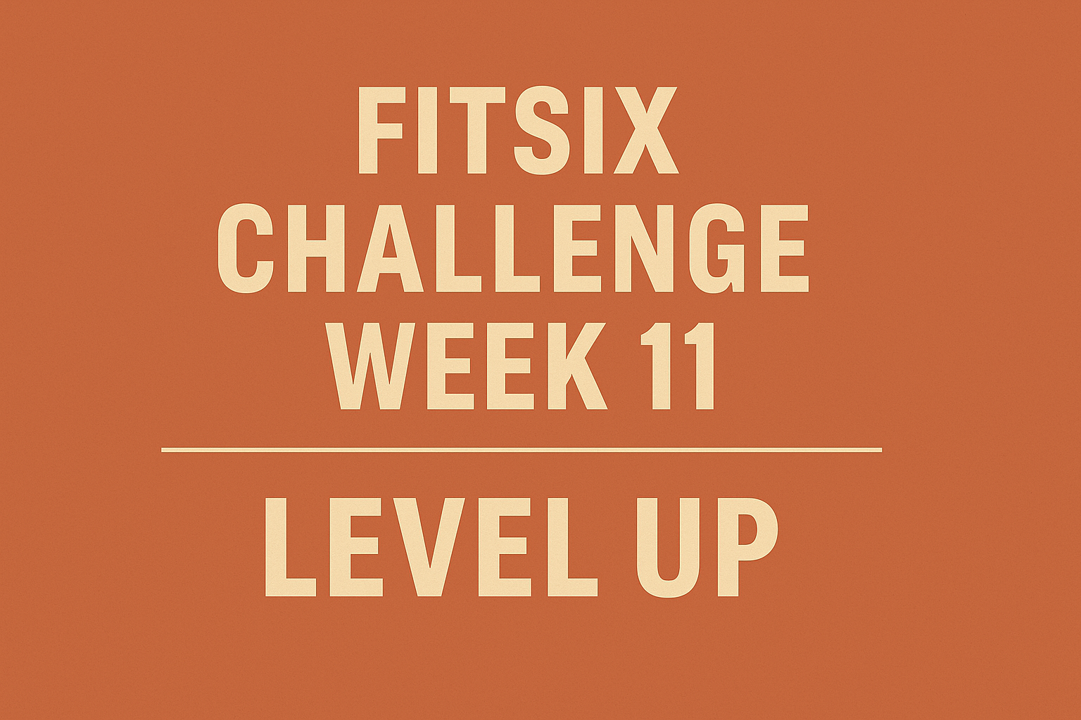 FitSix Challenge: Week 11 — Level Up