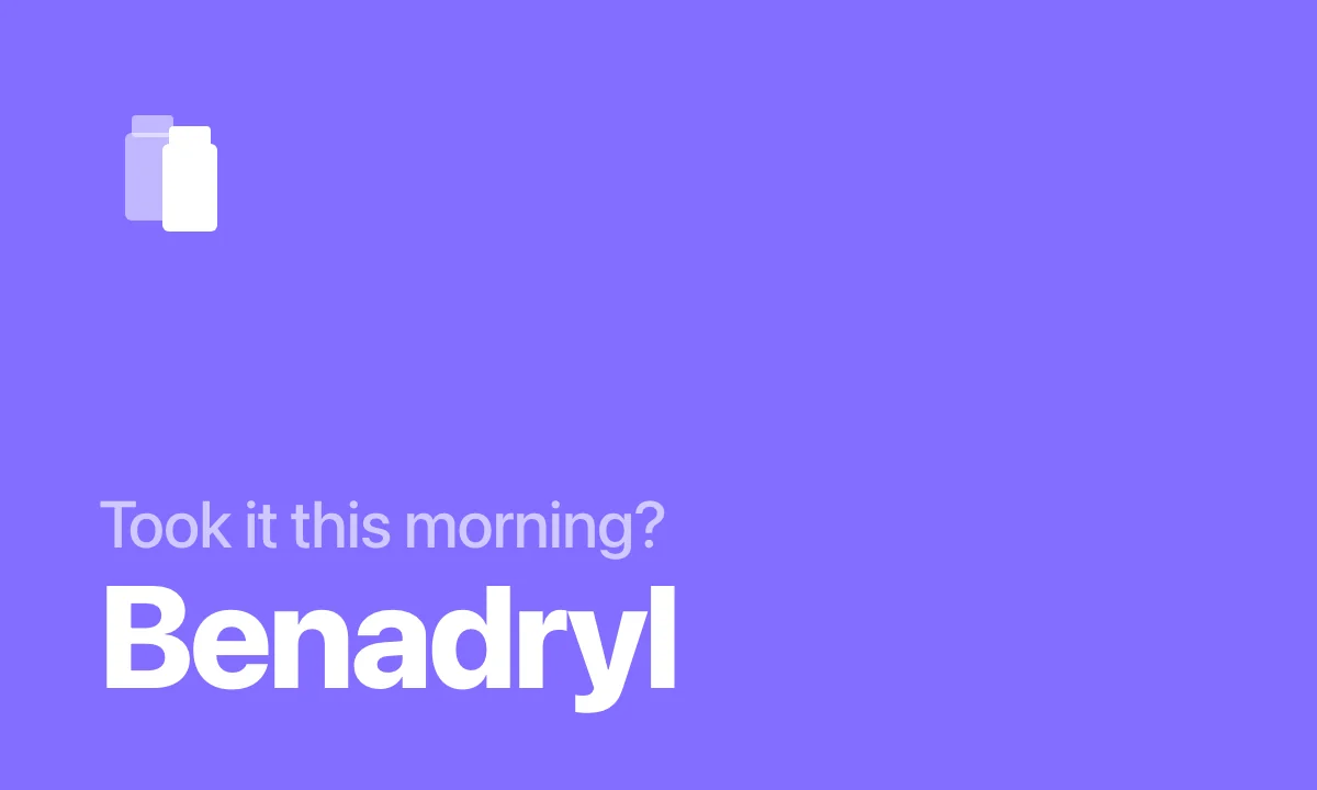 Took it this morning? Benadryl