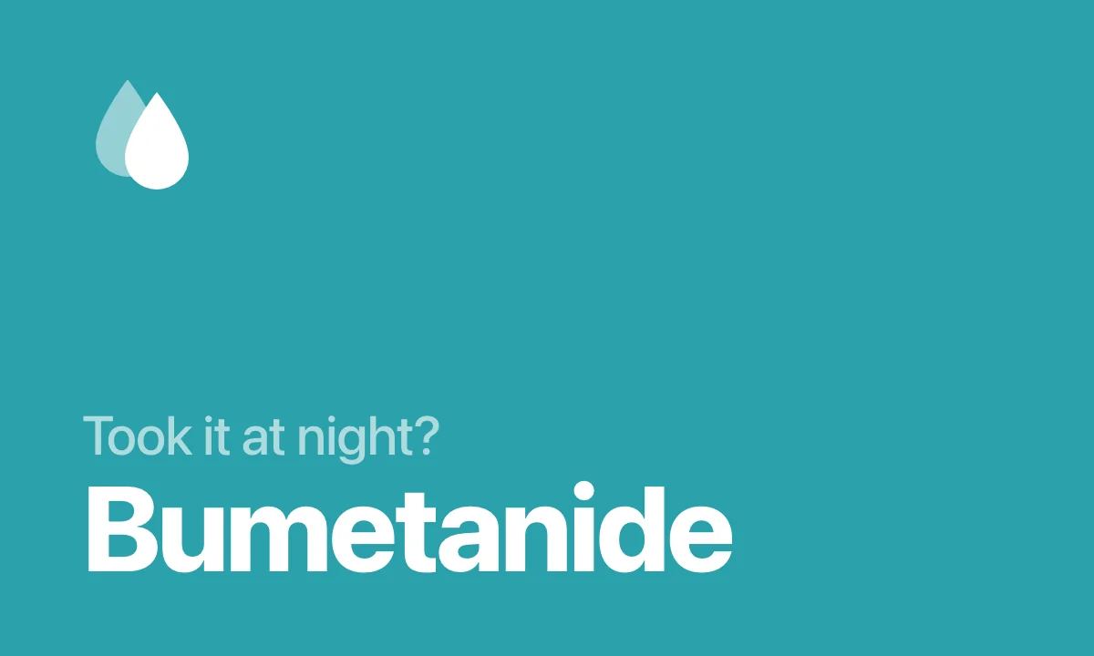 Took it at night? Bumetanide