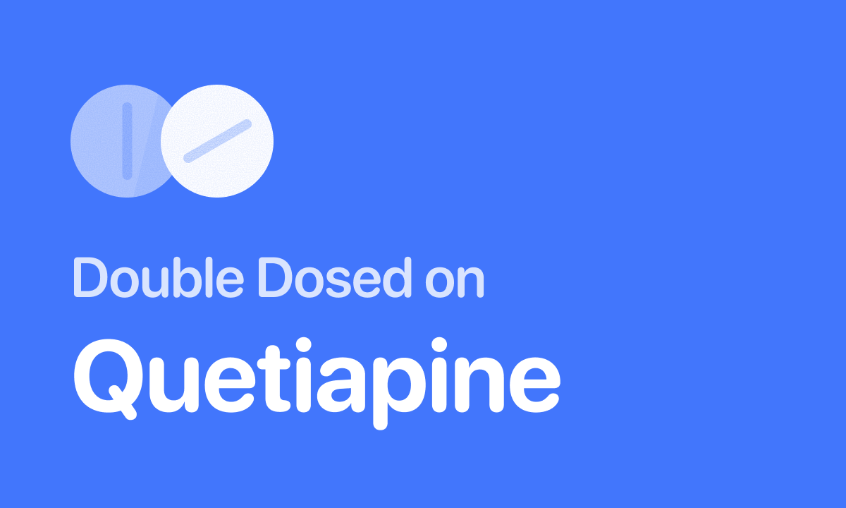Accidental double dose of quetiapine (Seroquel)