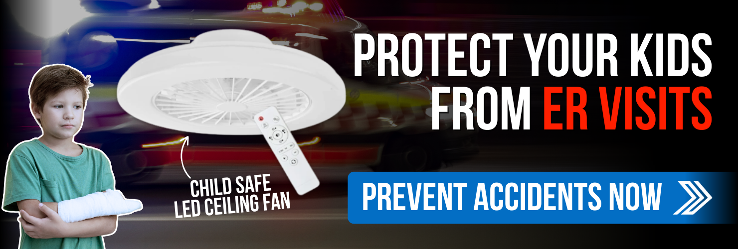 Click here for a child-safe LED ceiling fan designed to help prevent emergency room visits.