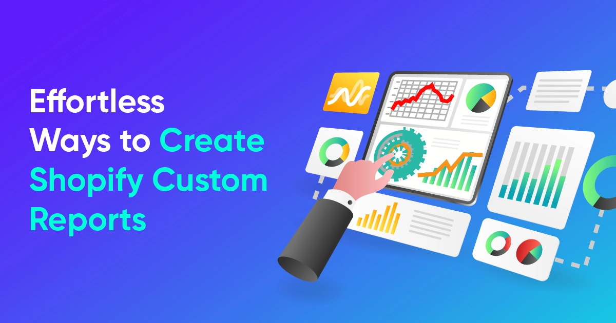 Effortless Ways to Create Shopify Custom Reports