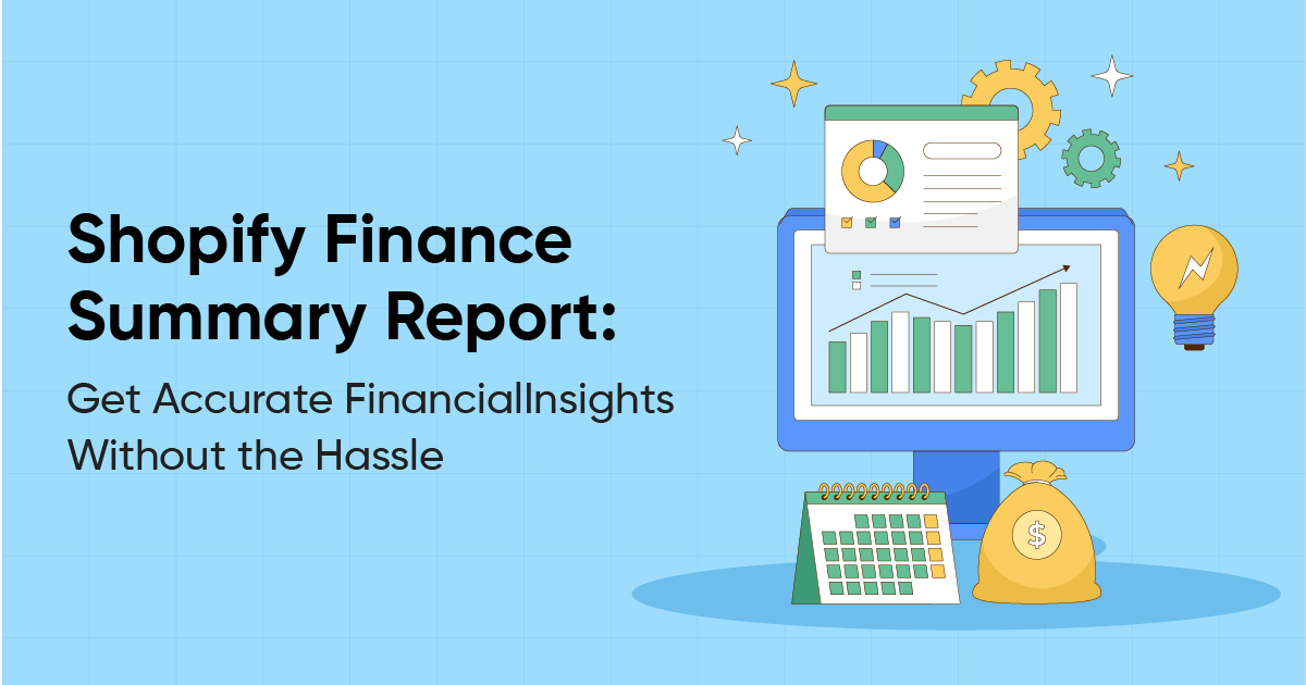 Shopify Finance Summary Report: Get Accurate Financial Insights Without the Hassle