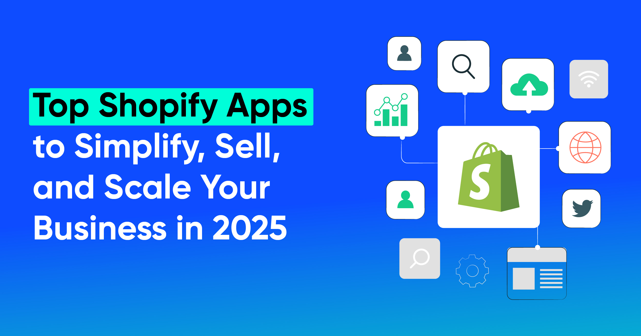 Top Shopify Apps to Simplify, Sell, and Scale Your Business in 2025