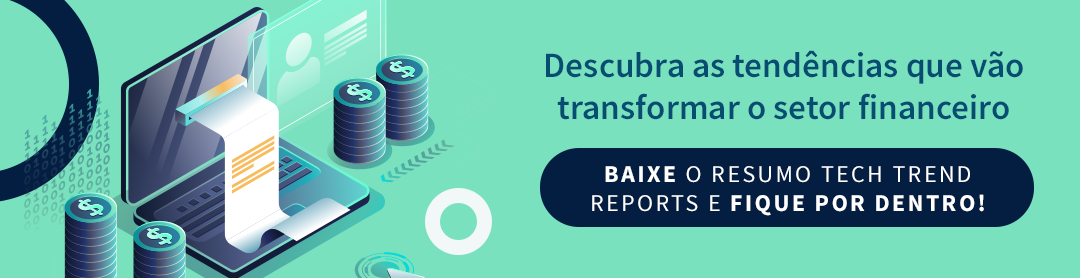 Descubra as tendências que vão transformar o setor financeiro, baixe o resumo Tech Trend Reports e fique por dentro!