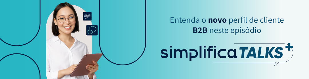 Entenda o novo perfil de cliente B2B neste episódio de Simplifica+ Talks