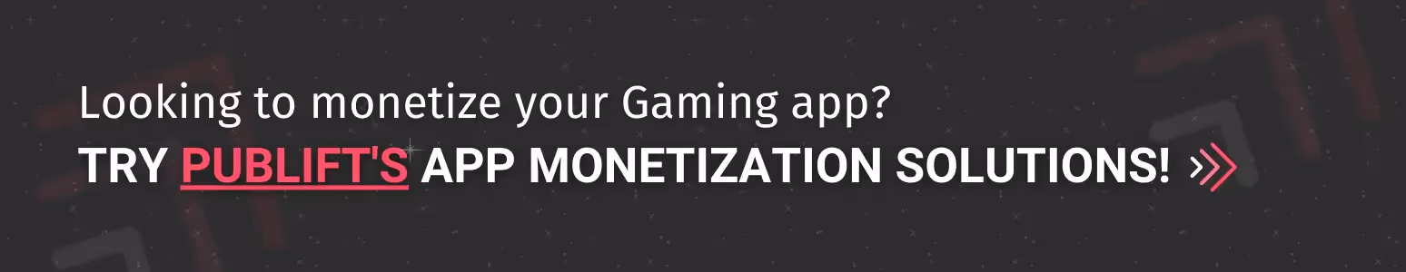 A clickable banner that reads "Looking to monetize your Gaming app? Try Publift's App monetization solutions".