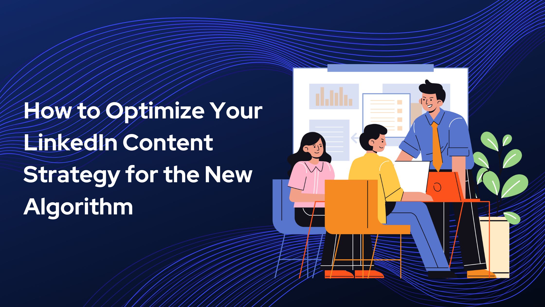 How to Optimize your Linkedin Content Strategy for the New Algorithm