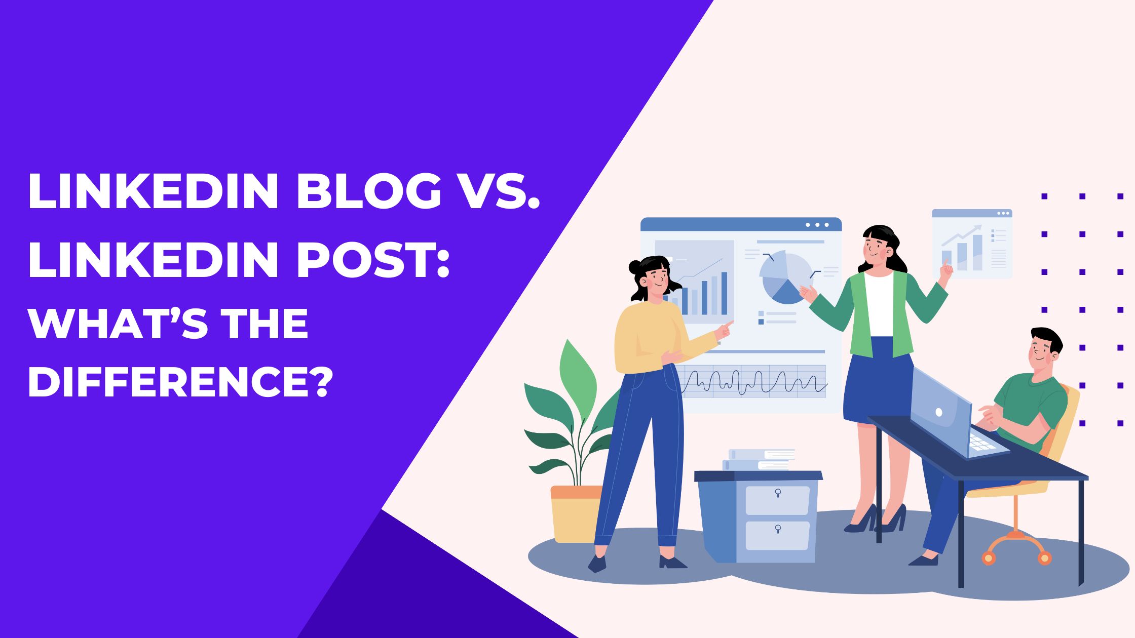 Linkedin Blog VS Linkedin Post