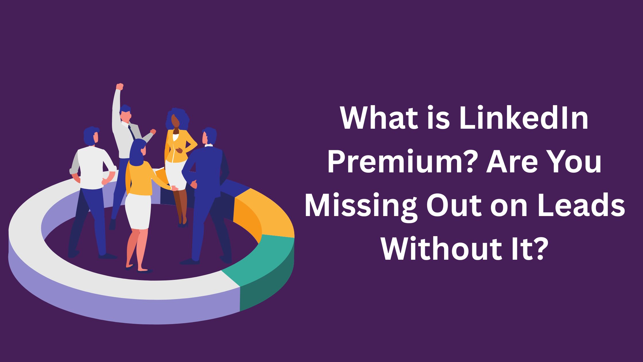 What is Linkedin Premium? Are You Missing Out on Leads Without it?