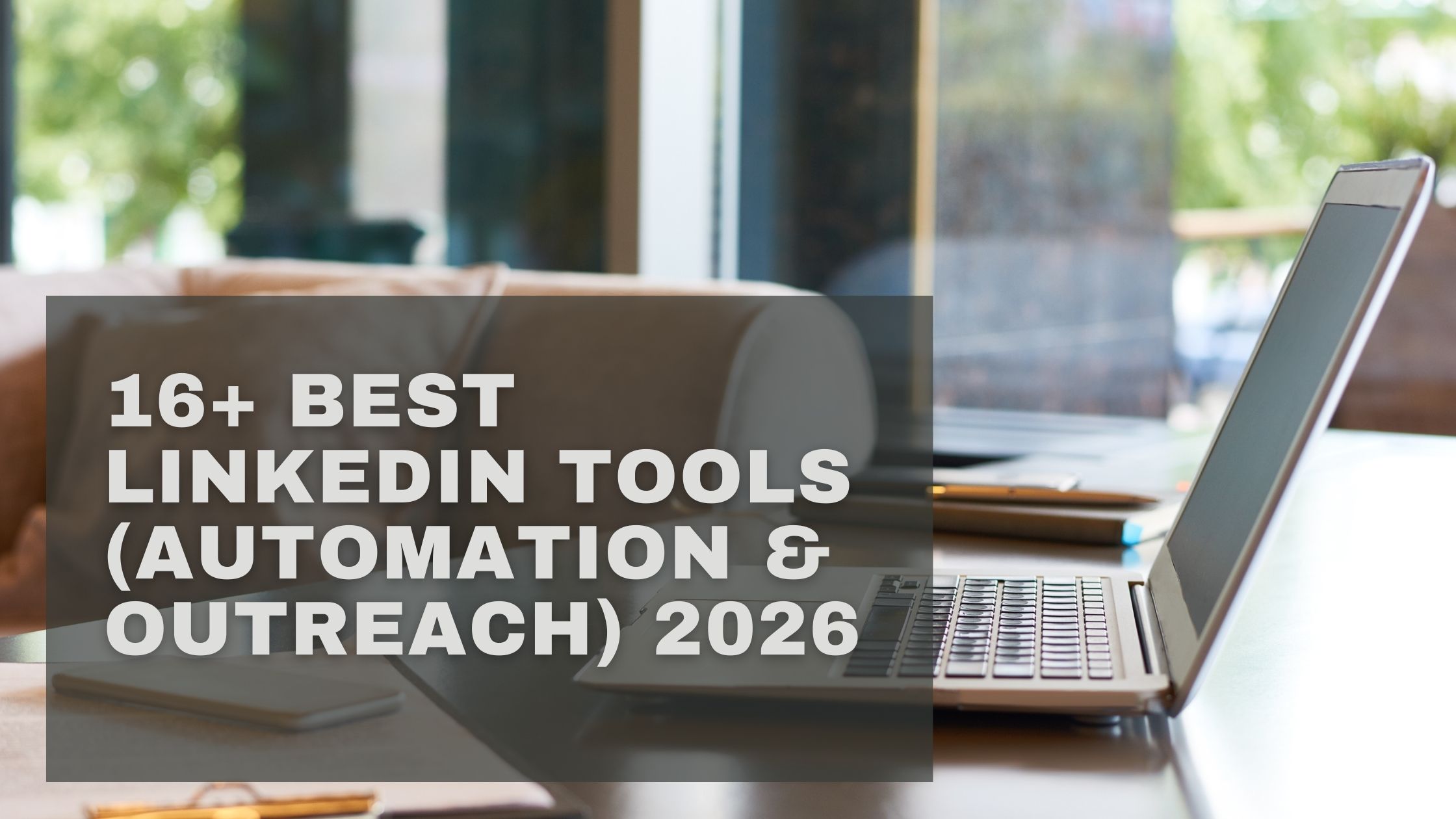 16+ Best Linkedin Tools (Automation & Outreach) 2026 