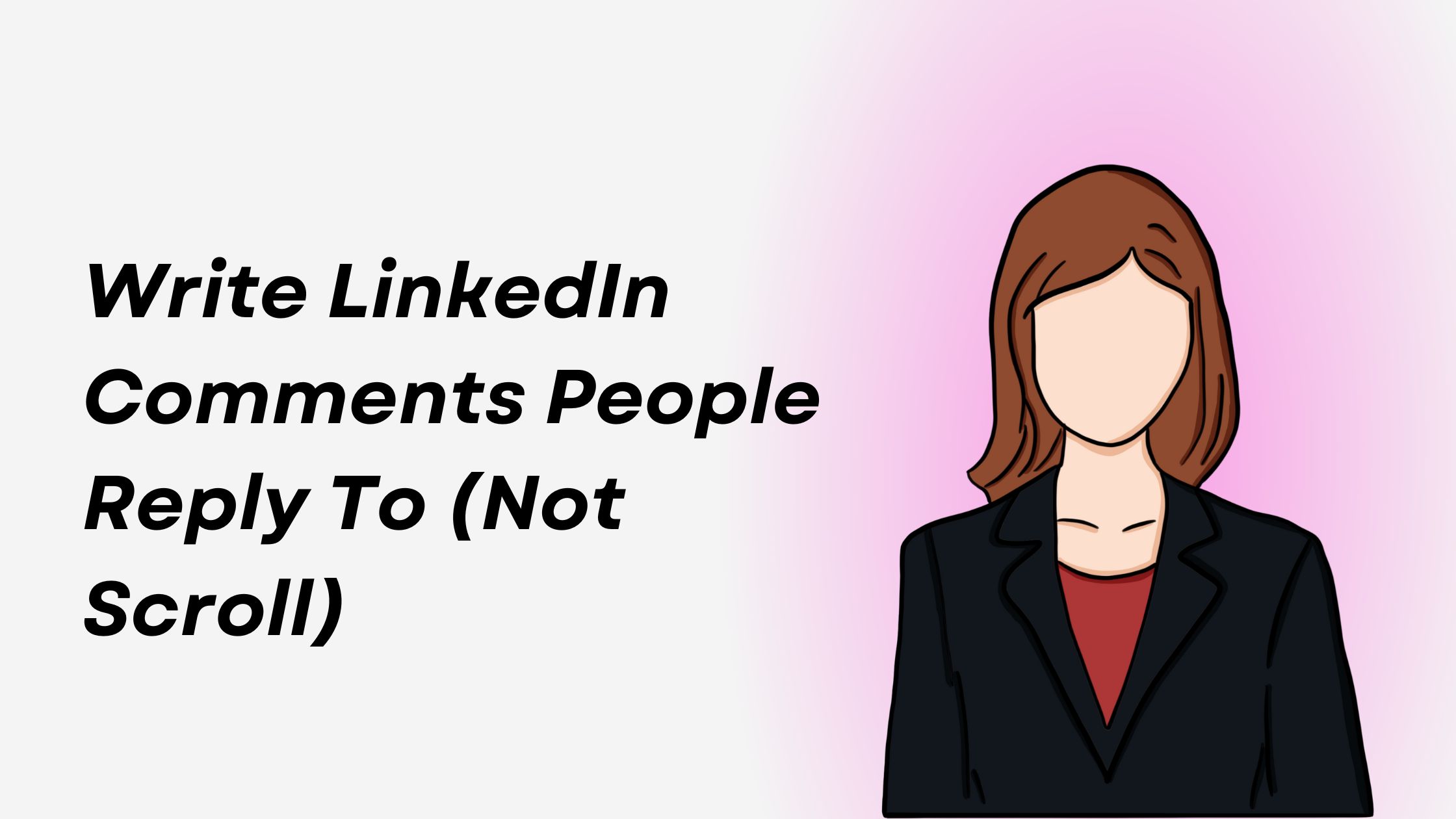 Write Linkedin Comments People Reply To (Not Scroll)