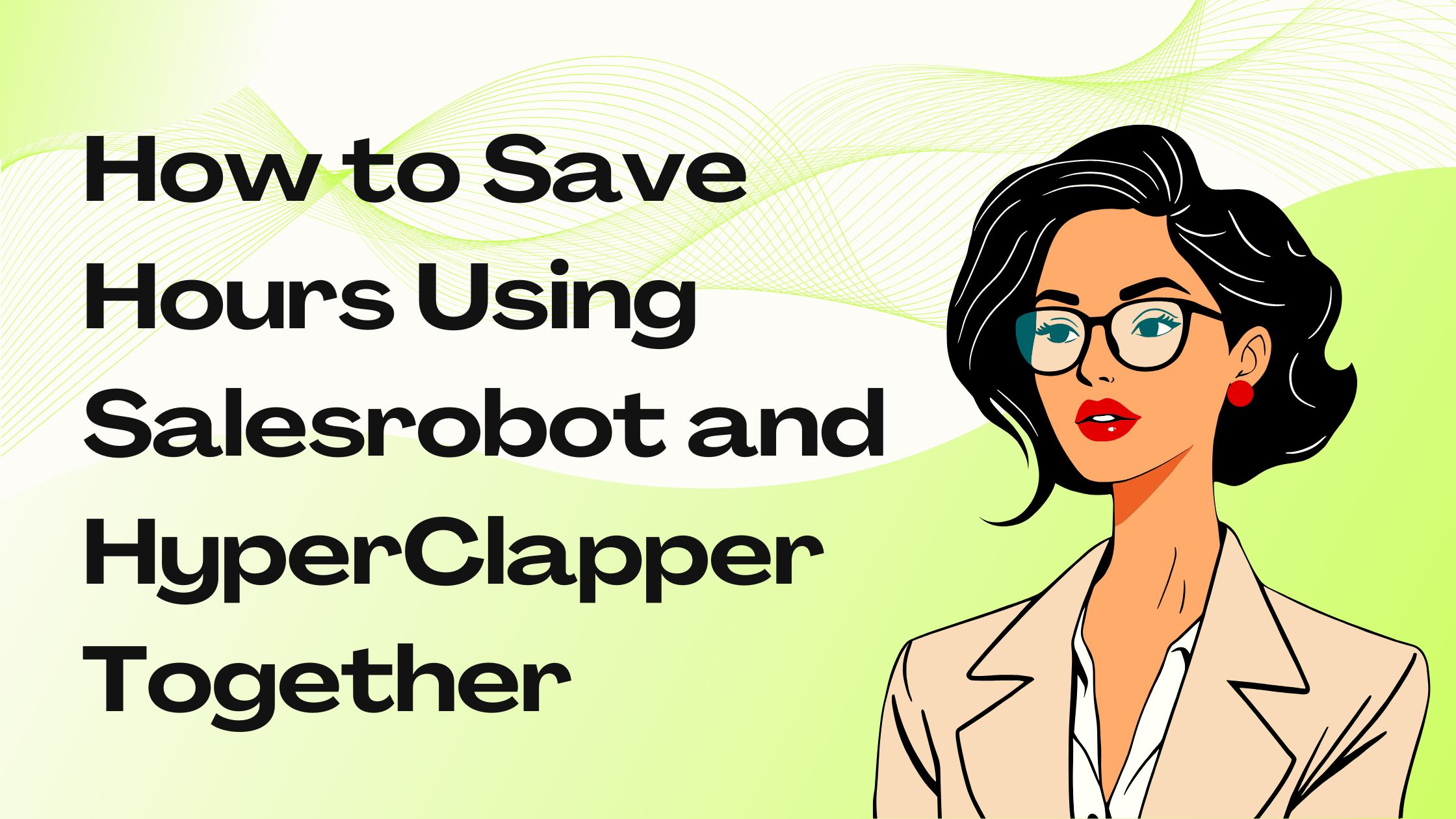 How to Save Hours Using Salesrobot and HyperClapper Together