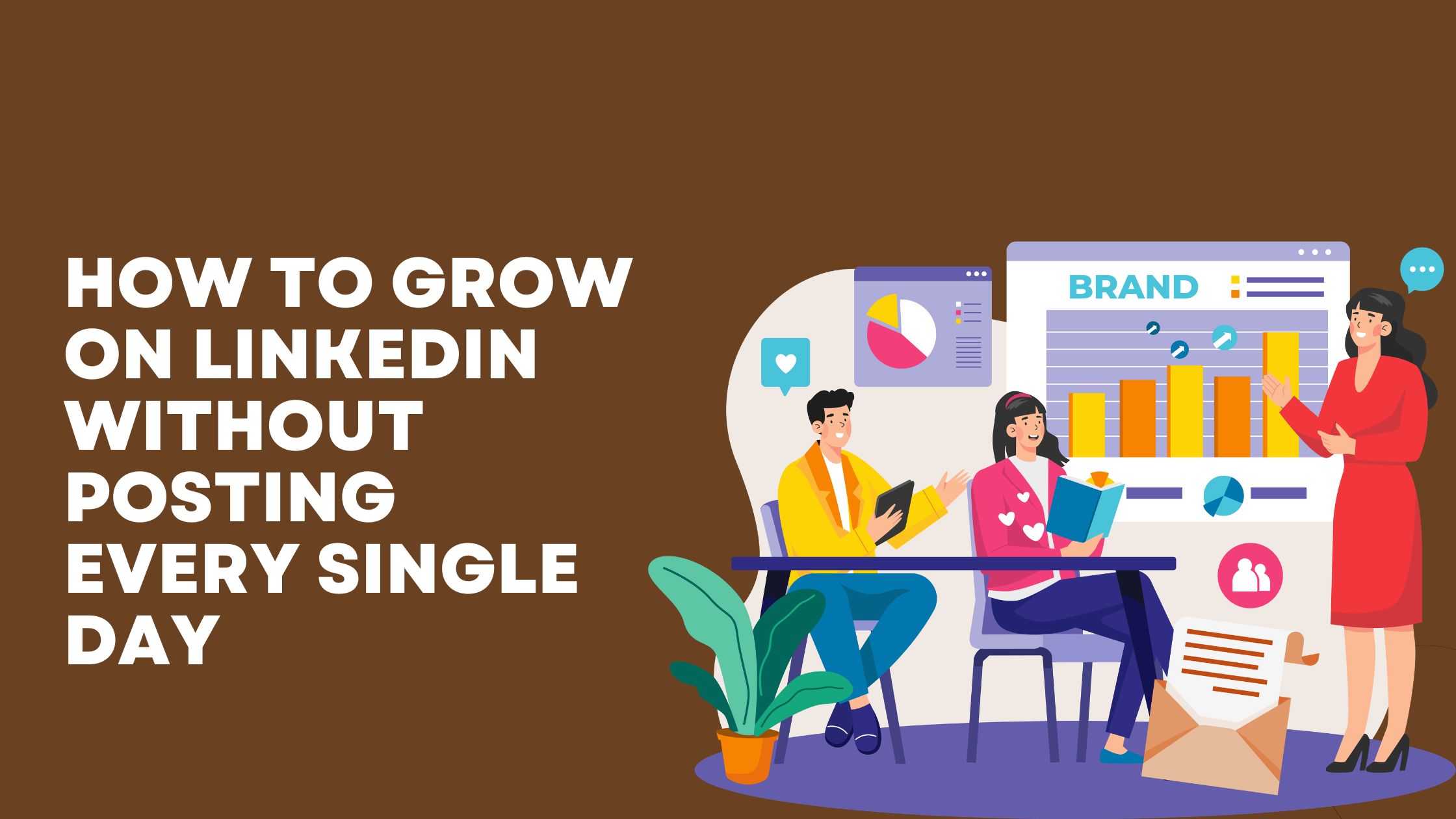 How to Grow on LinkedIn Without Posting Every Single Day