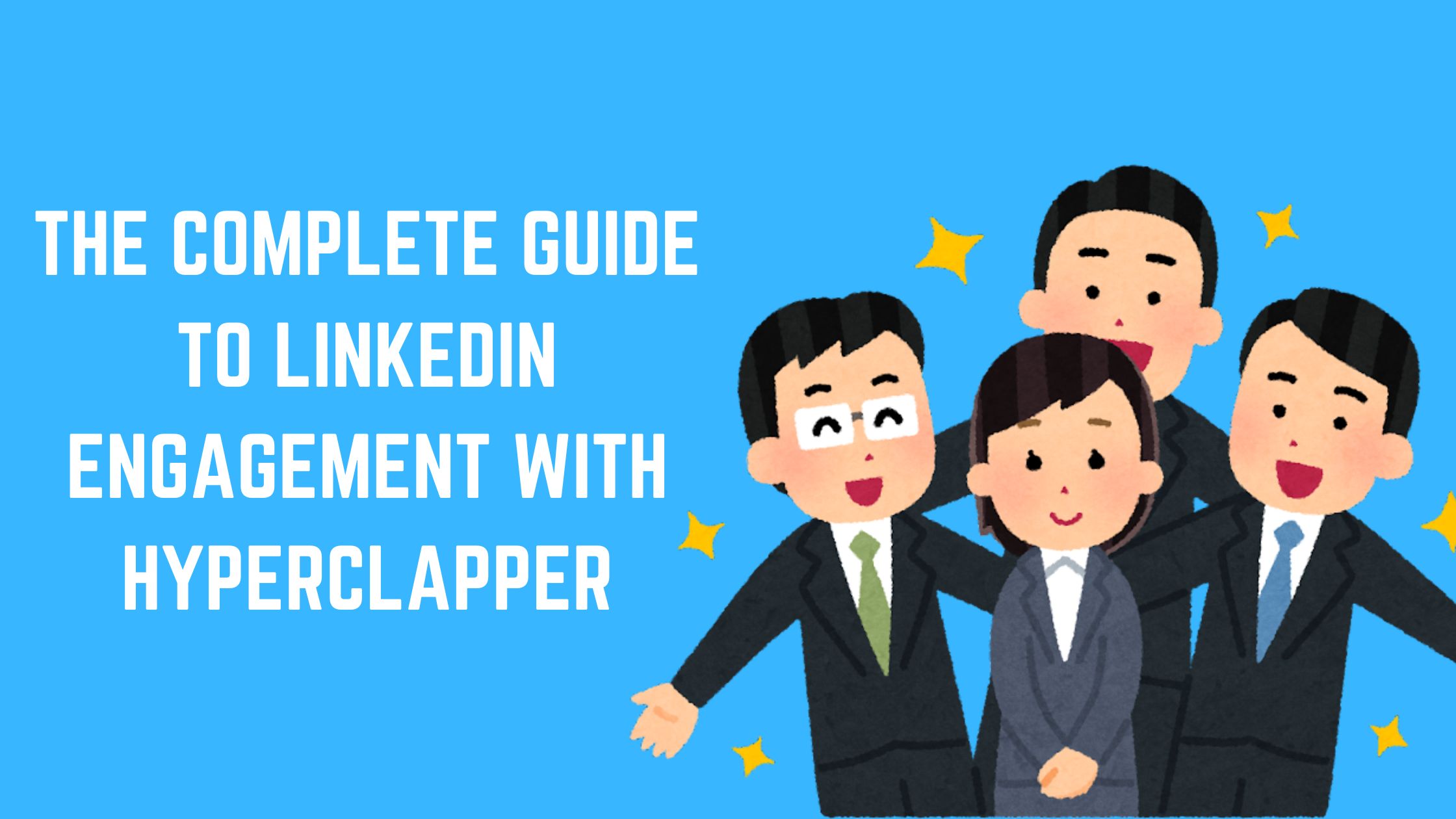 The Complete Guide to LinkedIn Engagement With HyperClapper