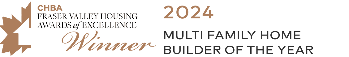CHBA Fraser Valley Housing Awards of Excellence 2024 Winner for Multi Family Home Builder of the Year.