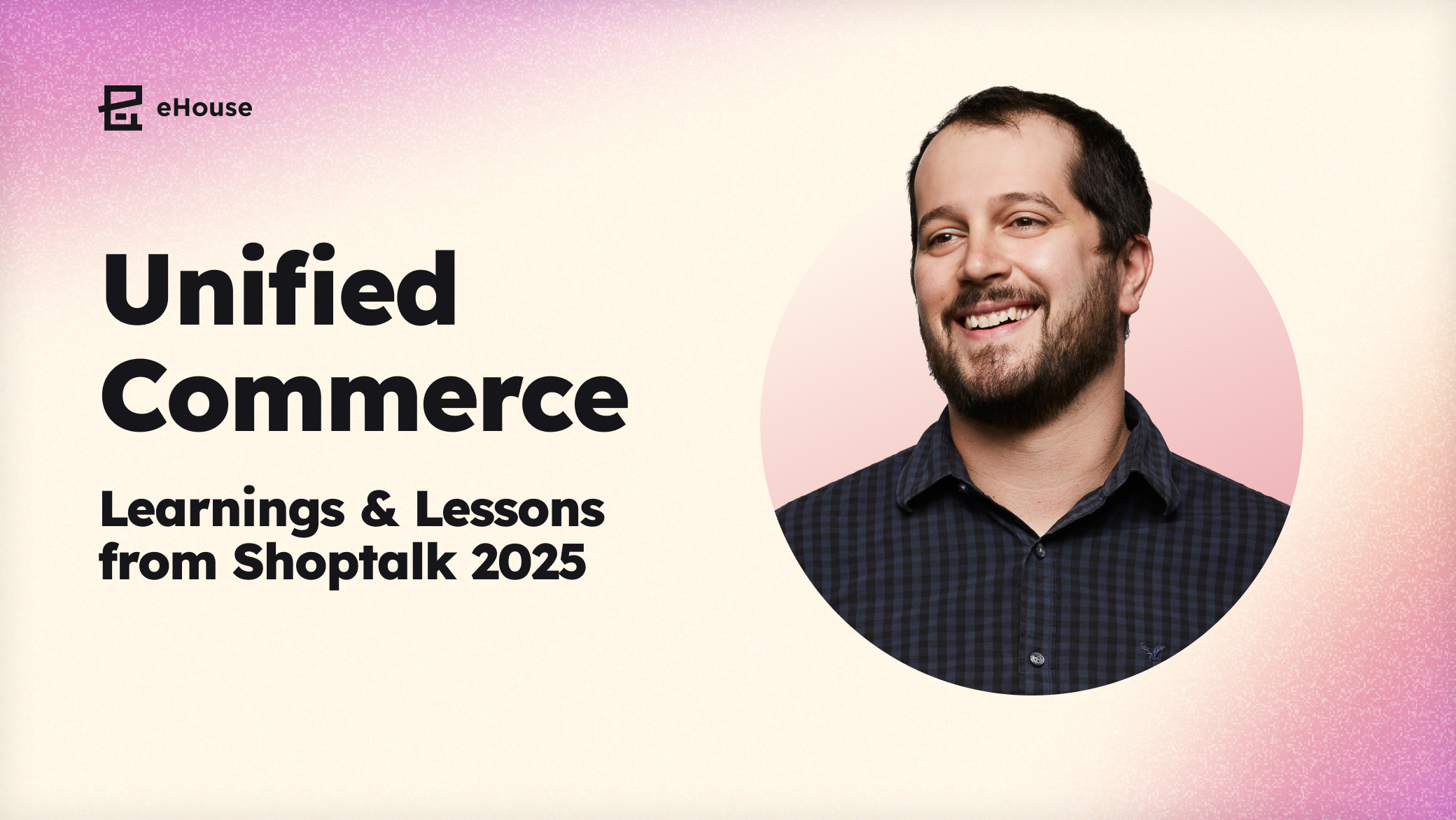 Title card reading "Unified Commerce: Learnings & Lessons from Shoptalk 2025" with a smiling bearded man in a checked shirt.
