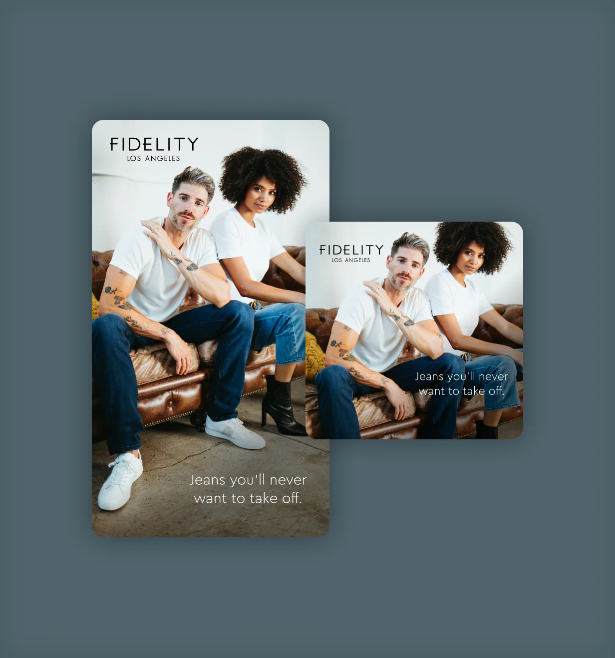 Fidelity Denim campaign graphics of two models on a leather sofa with the tagline Jeans you'll never want to take off.