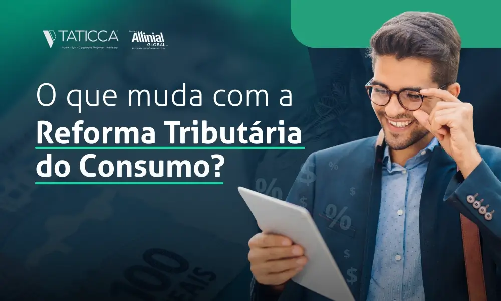 Você já sabe o que muda com a Reforma Tributária do Consumo?