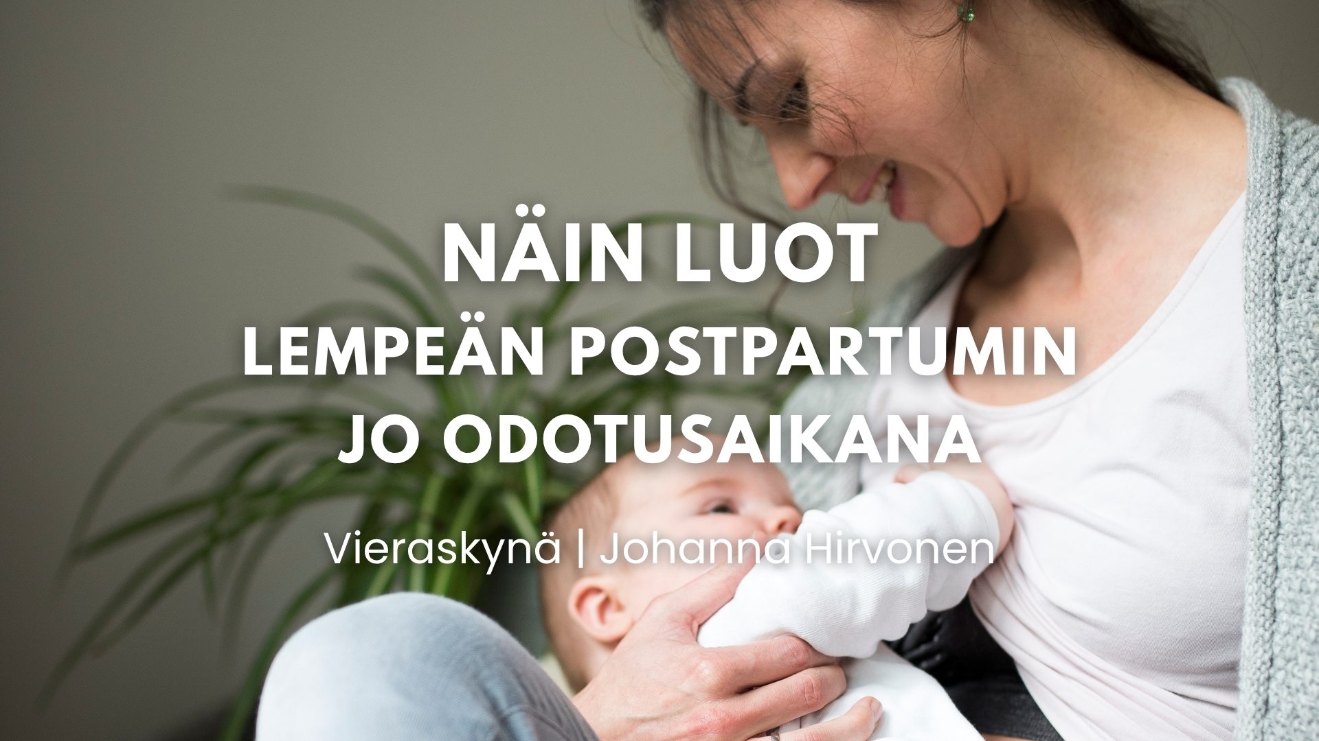 Text: How to build a peaceful postpartum while expecting. Guest blog by Johanna Hirvonen. Picture: parent in a nursing bra holding a small baby, with their faces close to each other.