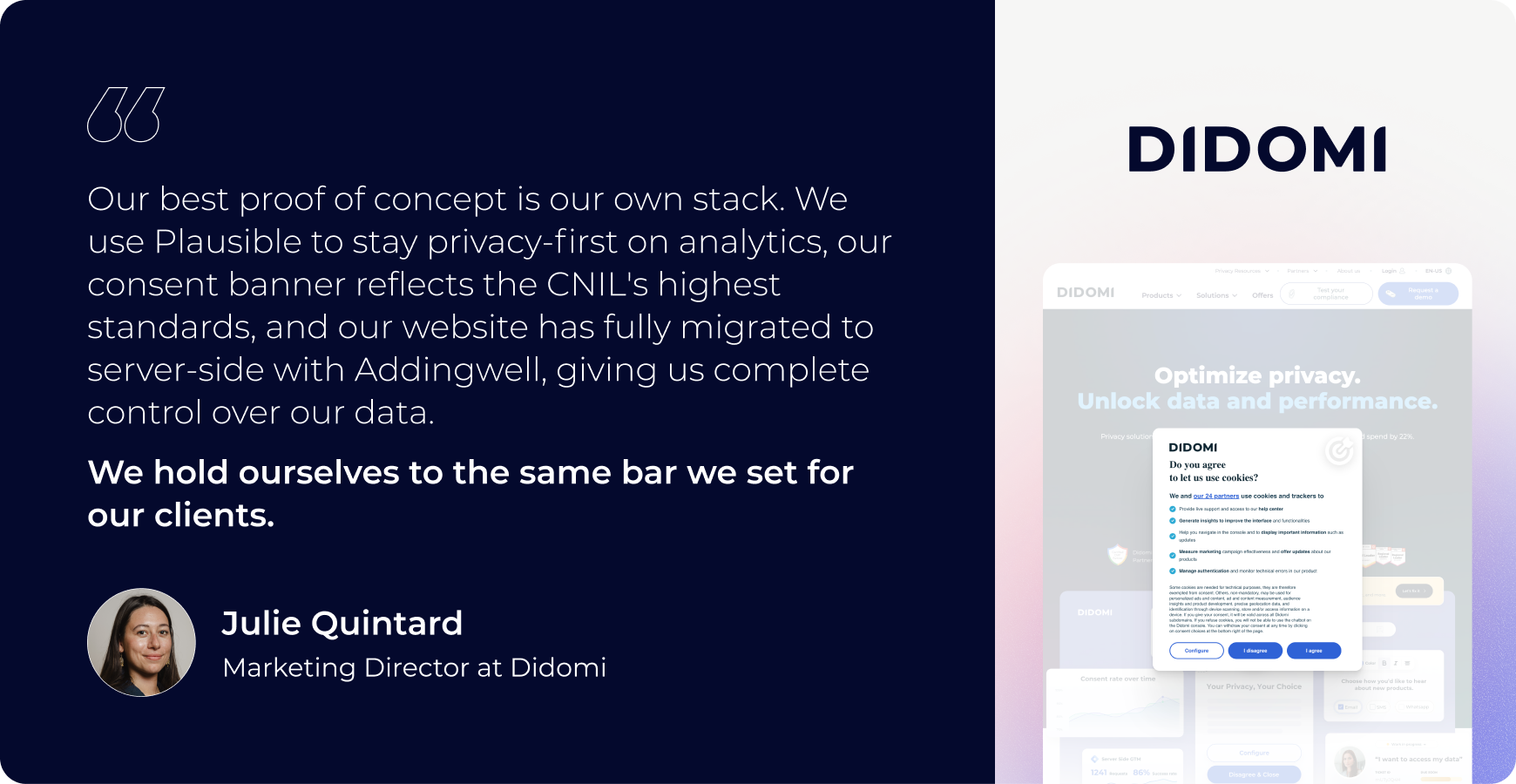 Our best proof of concept is our own stack. We use Plausible to stay privacy-first on analytics, our consent banner reflects the CNIL's highest standards, and our website has fully migrated to server-side with Addingwell, giving us complete control over our data. We hold ourselves to the same bar we set for our clients."