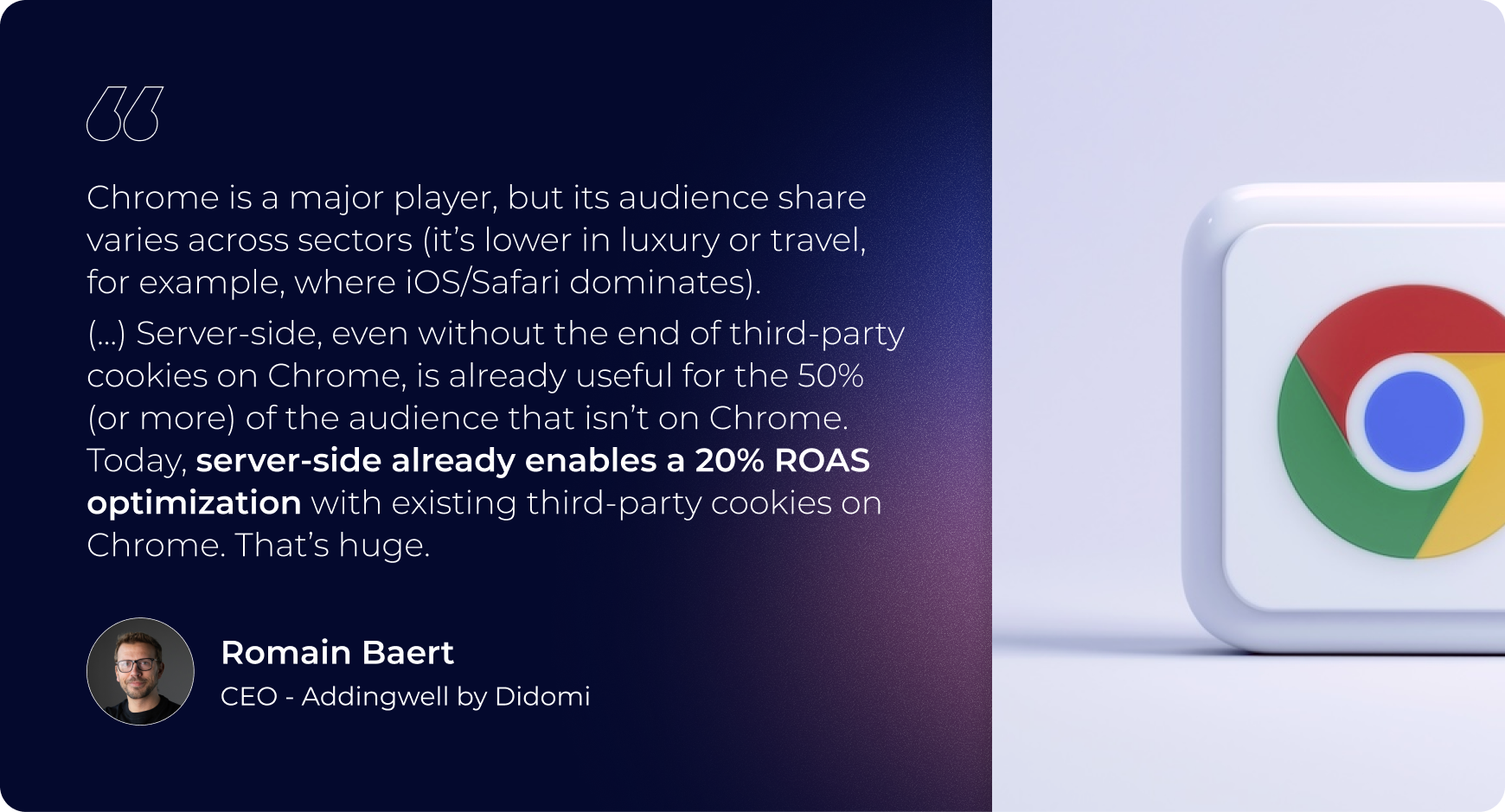 Chrome is a major player, but its audience share varies across sectors (its lower in luxury or travel for example where IOS/safari dominates. Server side, even without the end of third party cookies on chrome is already useful for the 50% or more of the audience that isnt on chrome. today, server side already enables a 20% ROAS optimisation with existing third party cookies on chrome. thats huge