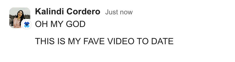 Slack message from Kalindi Cordero: This is my fave video to date