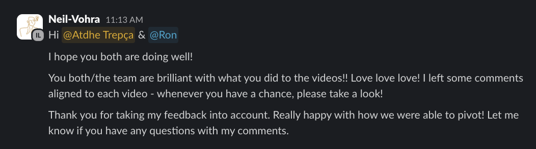 Slack message from Neil Vohra: You both and the team are brilliant with what you did to the videos