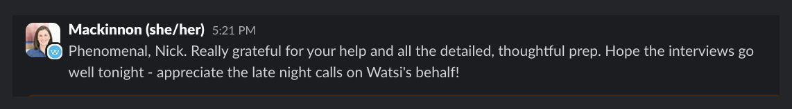 Slack message from Mackinnon at Watsi: Phenomenal, Nick. Really grateful for your help