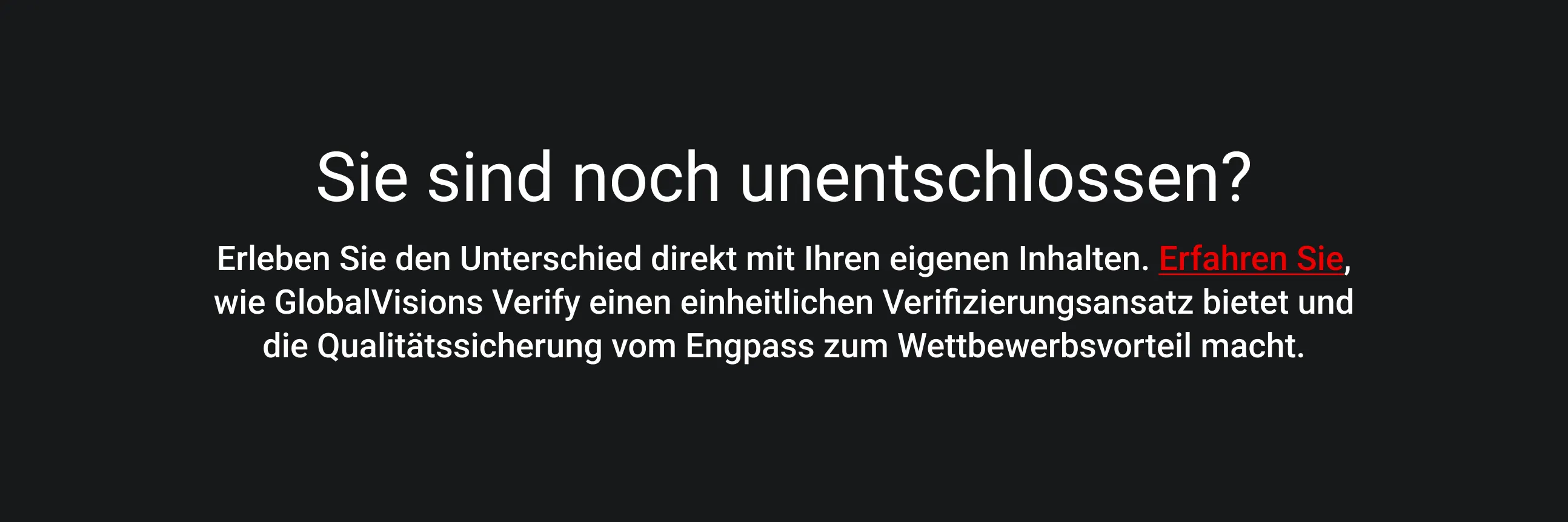 Weißer Text auf schwarzem Hintergrund lautet: „Noch unentschlossen? Erleben Sie den Unterschied direkt mit Ihren eigenen Inhalten.“ Zusätzlicher Text wirbt für den Verify-Dienst von GlobalVision zur einheitlichen Verifizierung.