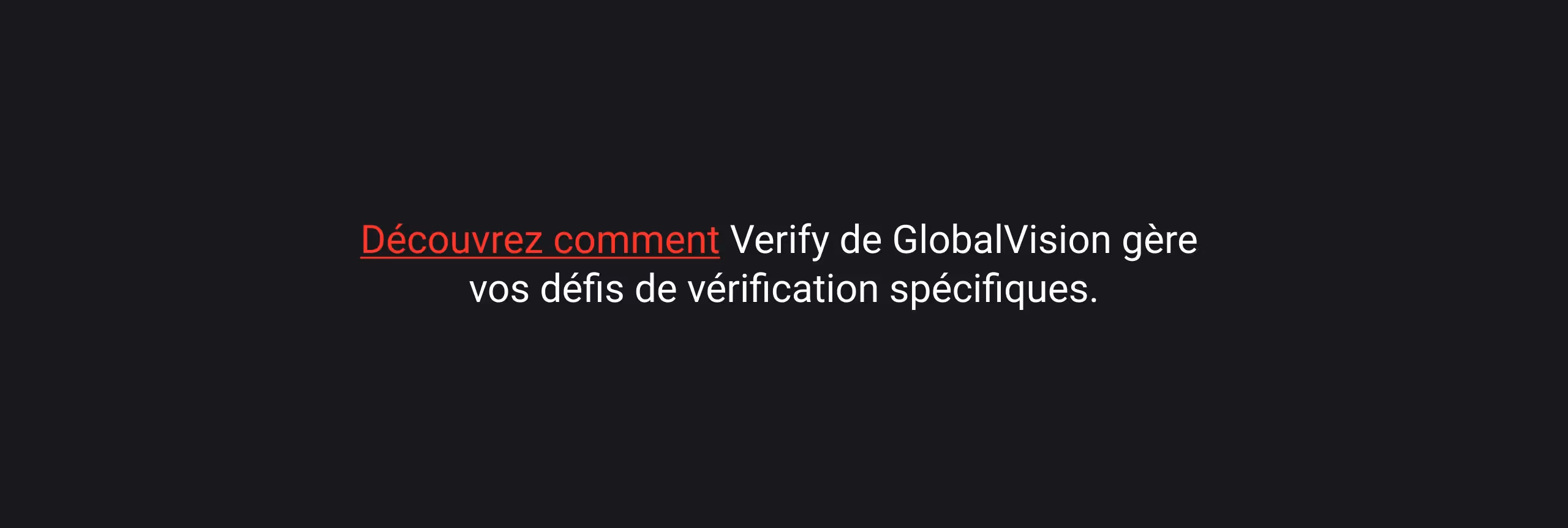 Le texte sur fond sombre indique : « Découvrez comment Verify de GlobalVision répond à vos besoins spécifiques en matière de vérification.» « Découvrez comment » est en rouge, insistant sur l'action.