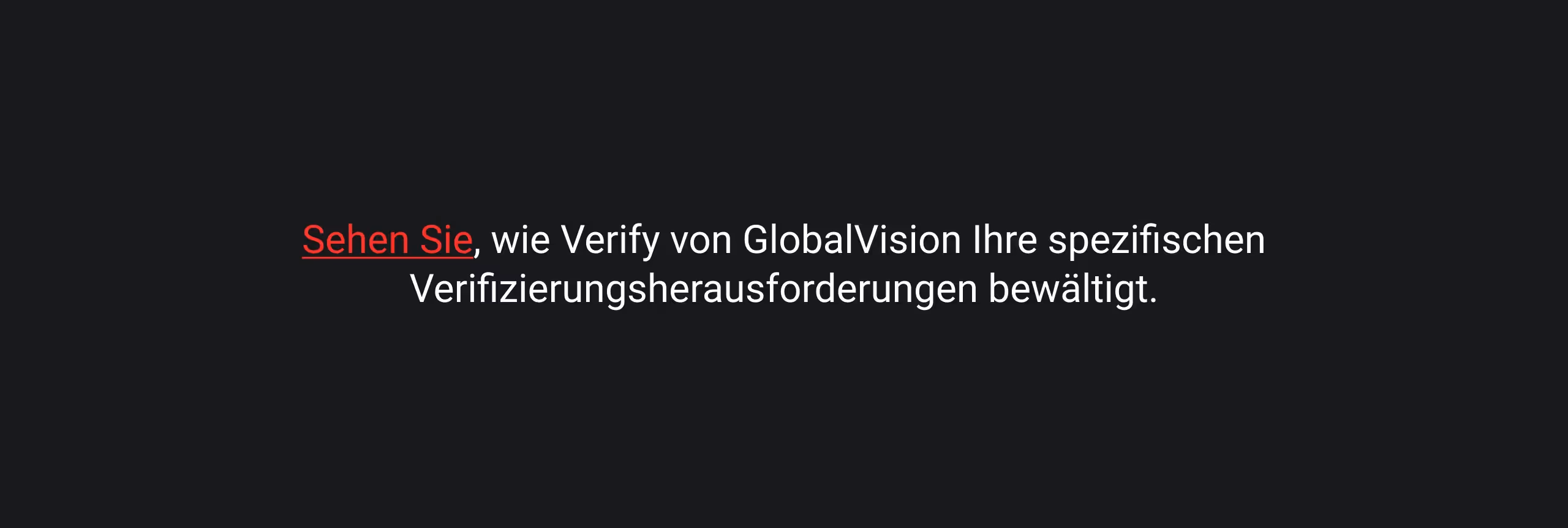 Der Text auf dunklem Hintergrund lautet: „Sehen Sie, wie Verify von GlobalVision Ihre spezifischen Verifizierungsherausforderungen bewältigt.“ „Sehen Sie, wie“ ist in Rot gehalten und betont die Aktion.