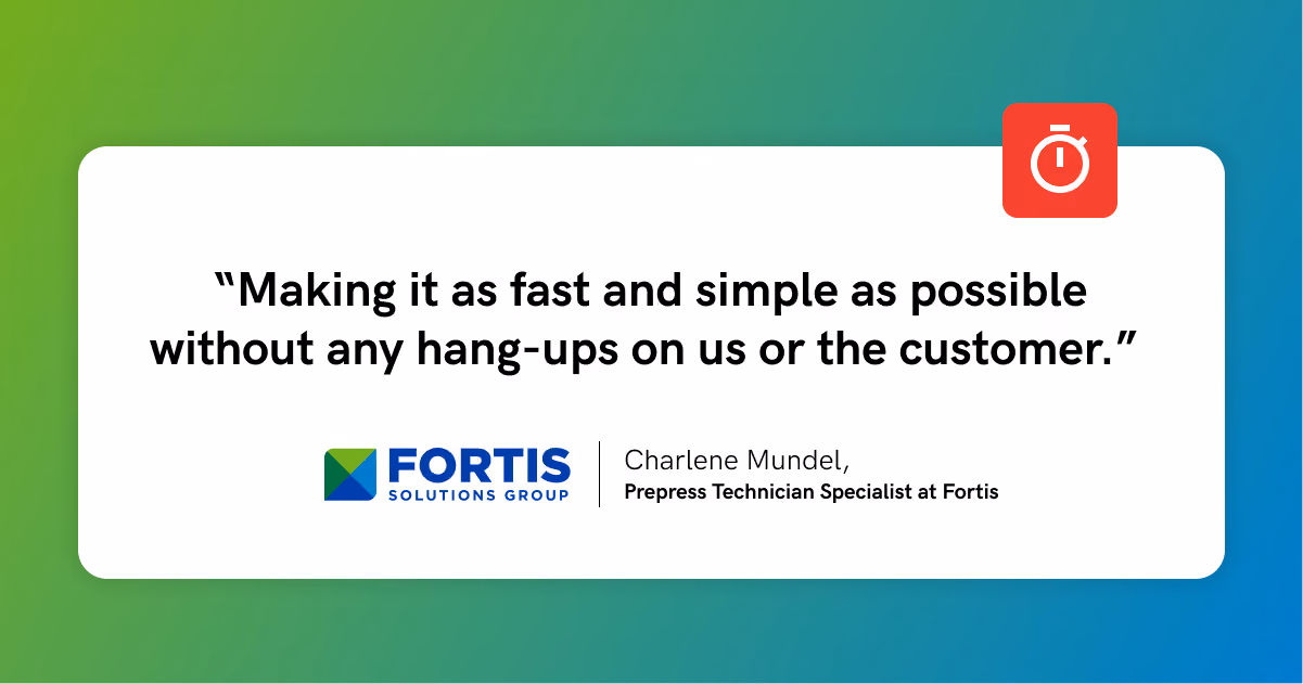 Quotation on a white card with a gradient green to blue background: “Making it as fast and simple as possible without any hang-ups on us or the customer.” Signed by Charlene Mundel, Prepress Technician Specialist at Fortis, alongside the Fortis Solutions Group logo with colored geometric shapes. A small red timer icon is in the top right corner of the card.