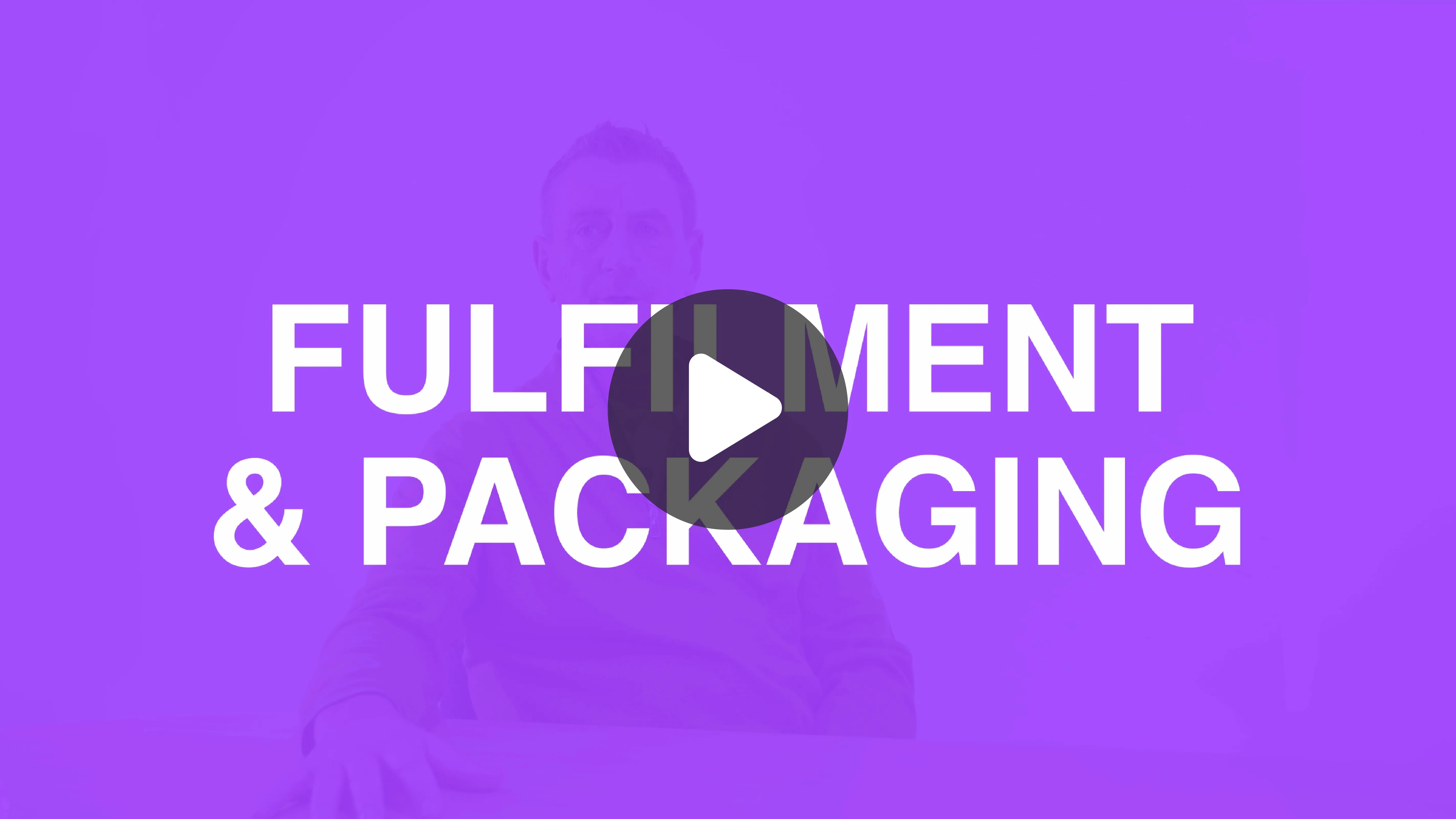 Video thumbnail with bold white text "FULFILLMENT & PACKAGING" overlaid on a purple background, featuring a faint image of a seated man blurred behind the text and a central play button icon.