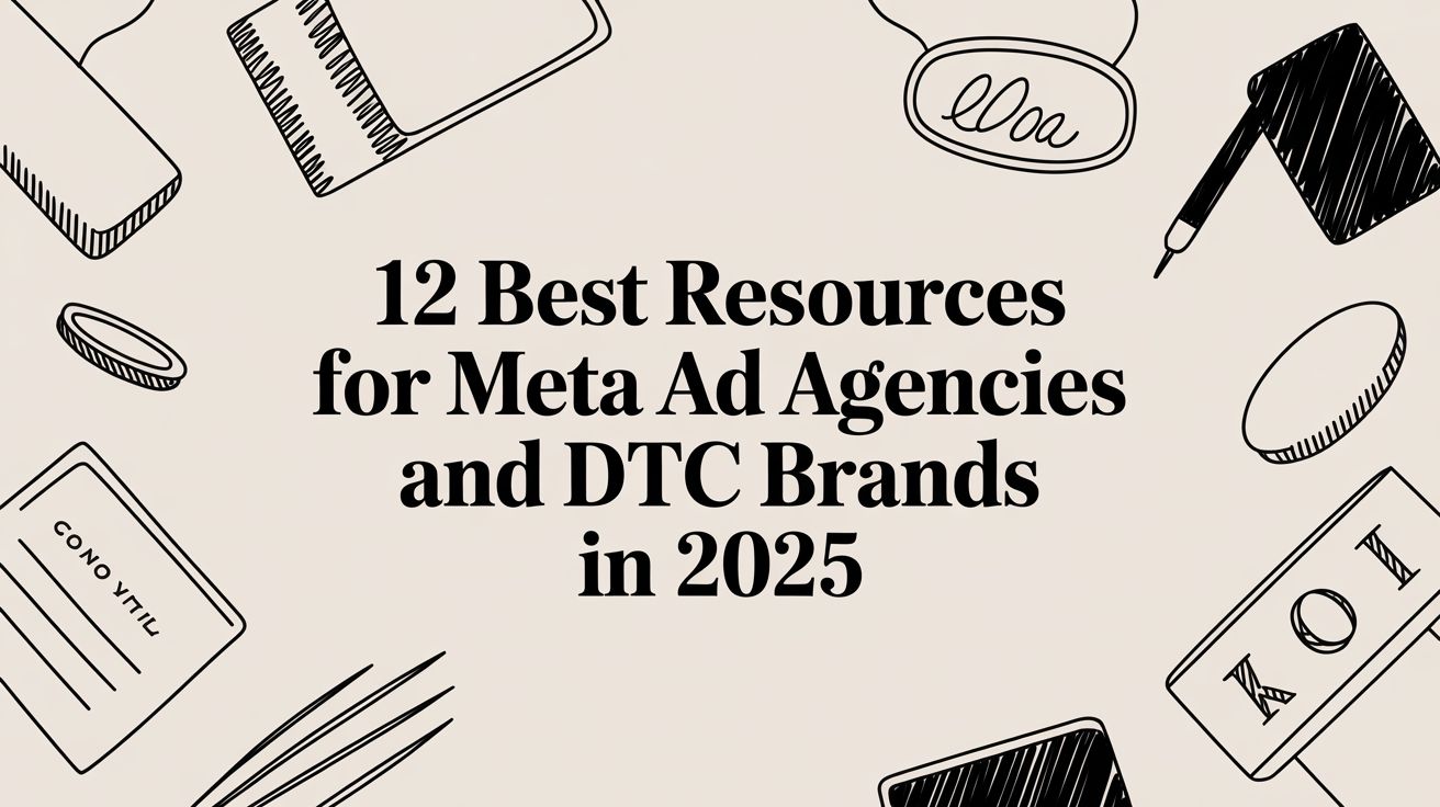 12 Best Resources for Meta Ad Agencies and DTC Brands in 2025