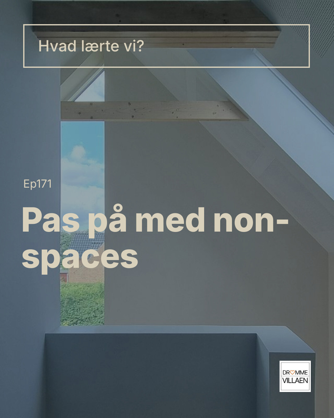 Grafik med teksten “Hvad lærte vi? Ep171 Pas på med non-spaces” over rum med skråvindue og udsigt.