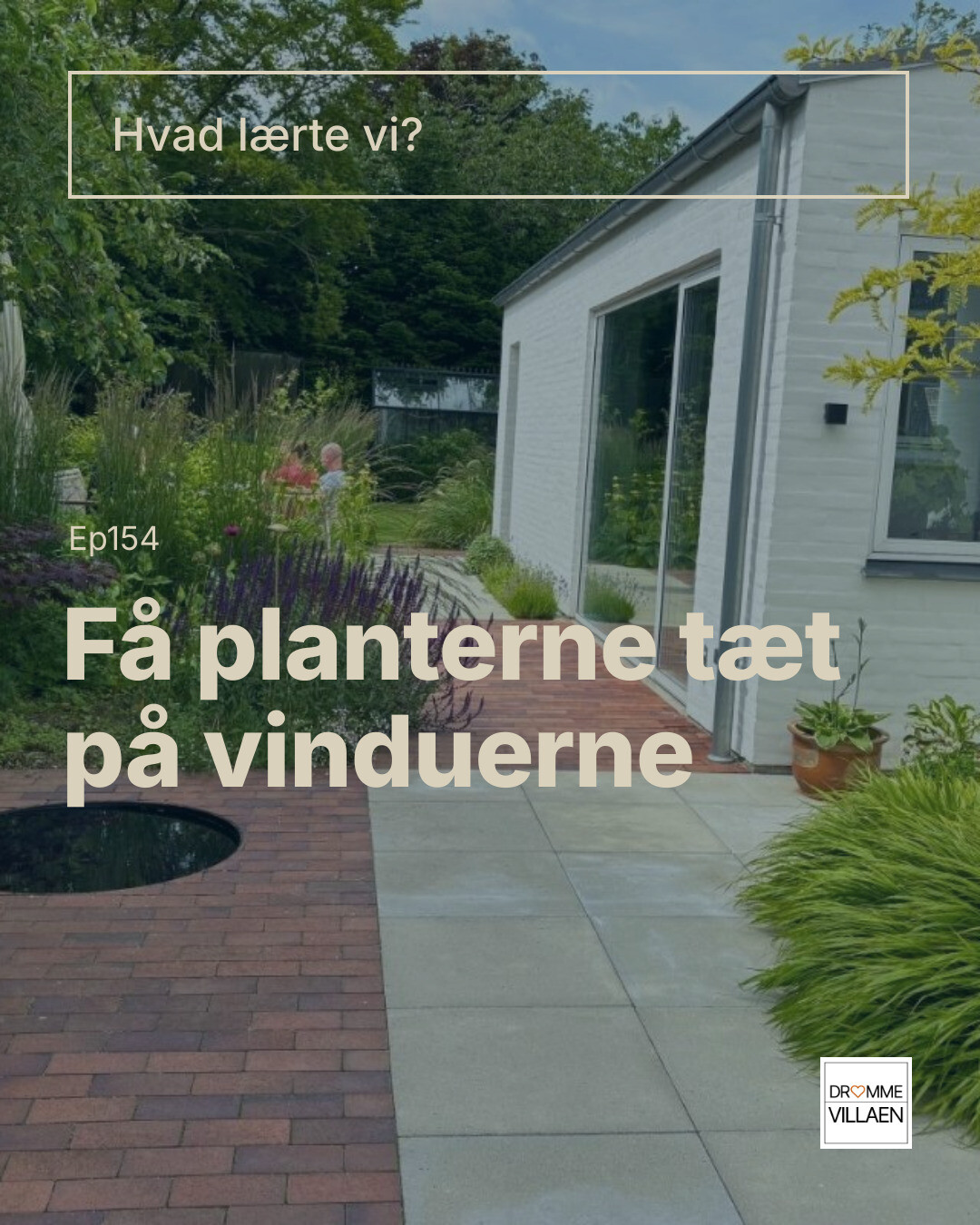 Have med terrasse ved hvidt hus og tæt beplantning langs vinduerne. Tekst: “Hvad lærte vi? Få planterne tæt på vinduerne”.