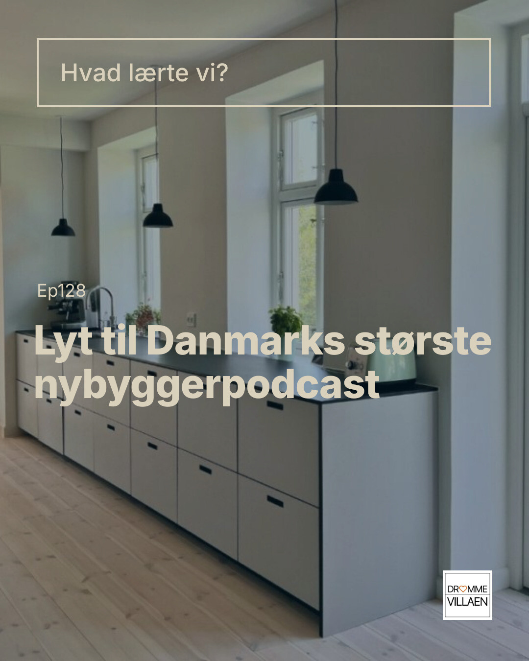 Lyst køkken med lange skabe og pendellamper. Tekst: “Hvad lærte vi? Lyt til Danmarks største hybyggerpodcast”.