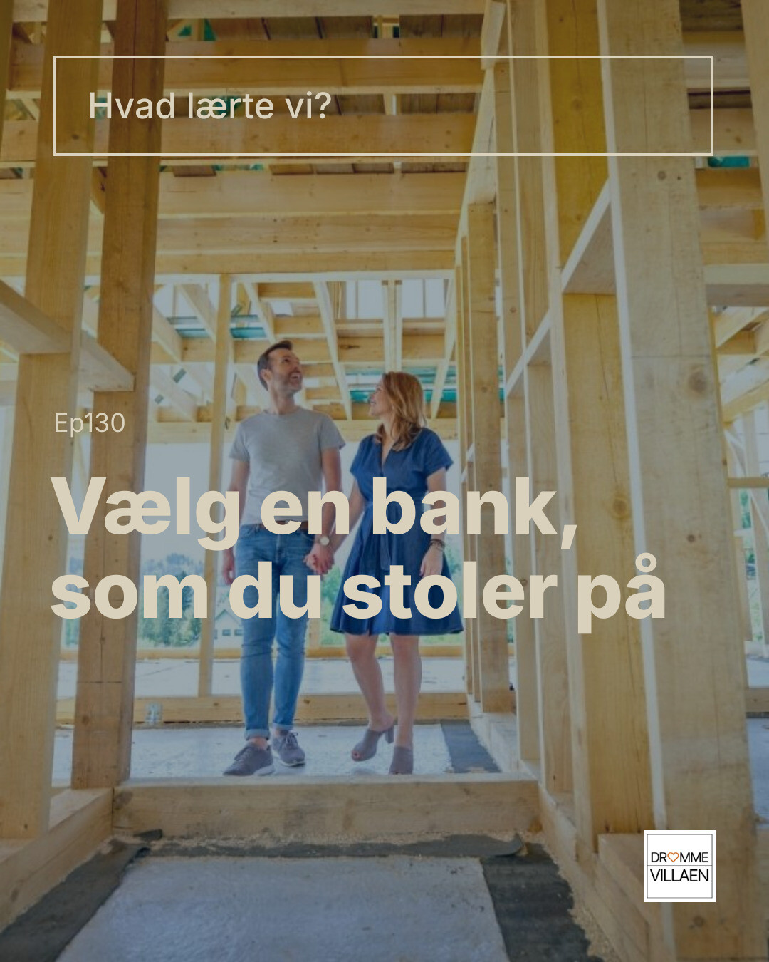 Par går gennem trækonstruktion på byggeplads; tekst: “Vælg en bank, som du stoler på” (Ep130).