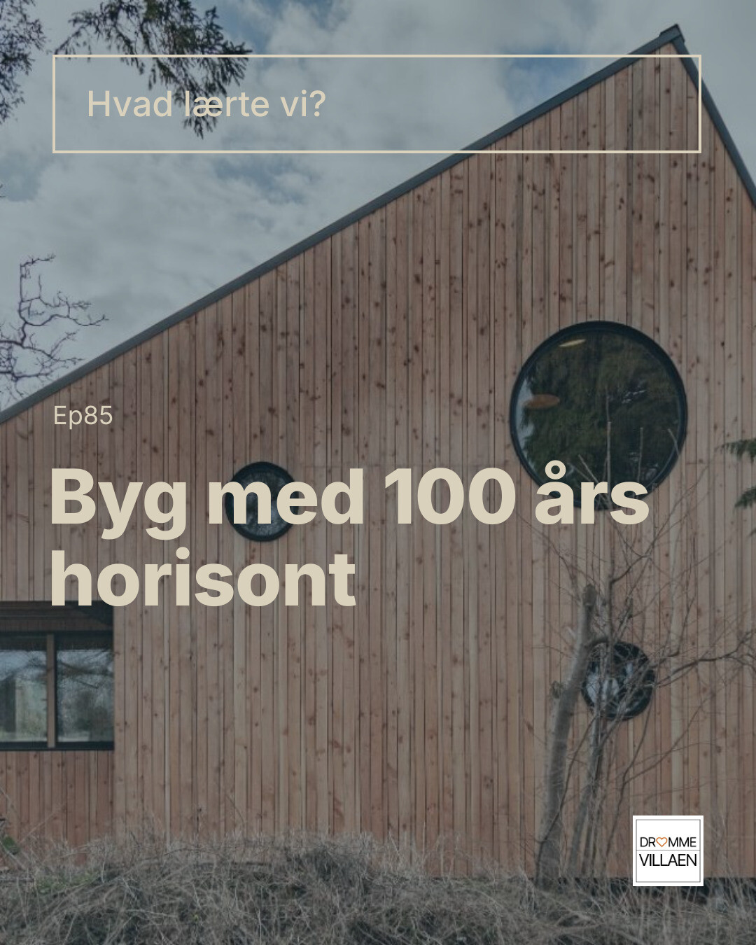 Træbeklædt husfacade med runde vinduer og teksten: “Byg med 100 års horisont” (Ep85).