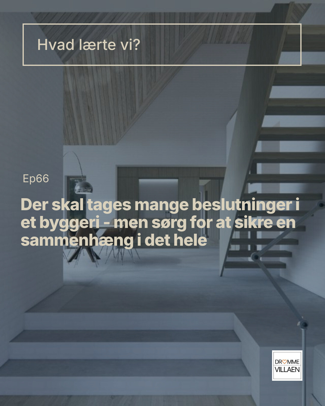 Tekstslide: “Hvad lærte vi? Ep66: Der skal tages mange beslutninger i et byggeri – men sørg for sammenhæng i det hele.”