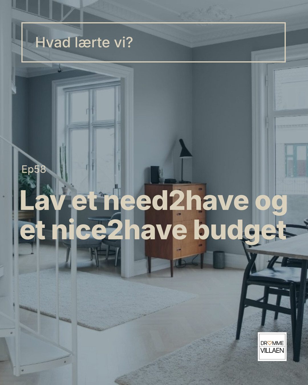 Tekstslide: “Hvad lærte vi? Ep58: Lav et need2have og et nice2have budget” over lyst stueinteriør.