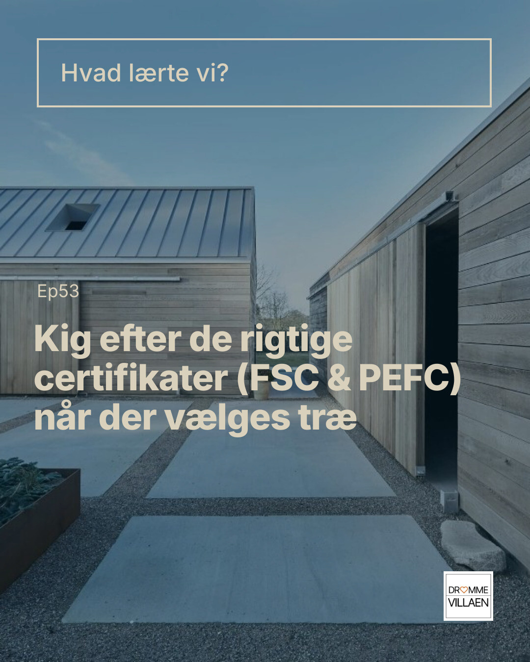 Tekstslide: “Hvad lærte vi? Ep53: Kig efter de rigtige certifikater (FSC & PEFC) når der vælges træ”.