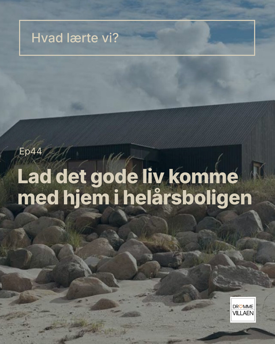 Helårsbolig ved klitlandskab med stenstrand; tekst: “Hvad lærte vi? Ep44 Lad det gode liv komme med hjem i helårsboligen”.