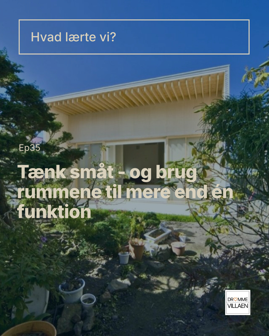 Plakat med moderne hus og have; tekst: “Hvad lærte vi? Tænk småt – og brug rummene til mere end én funktion”