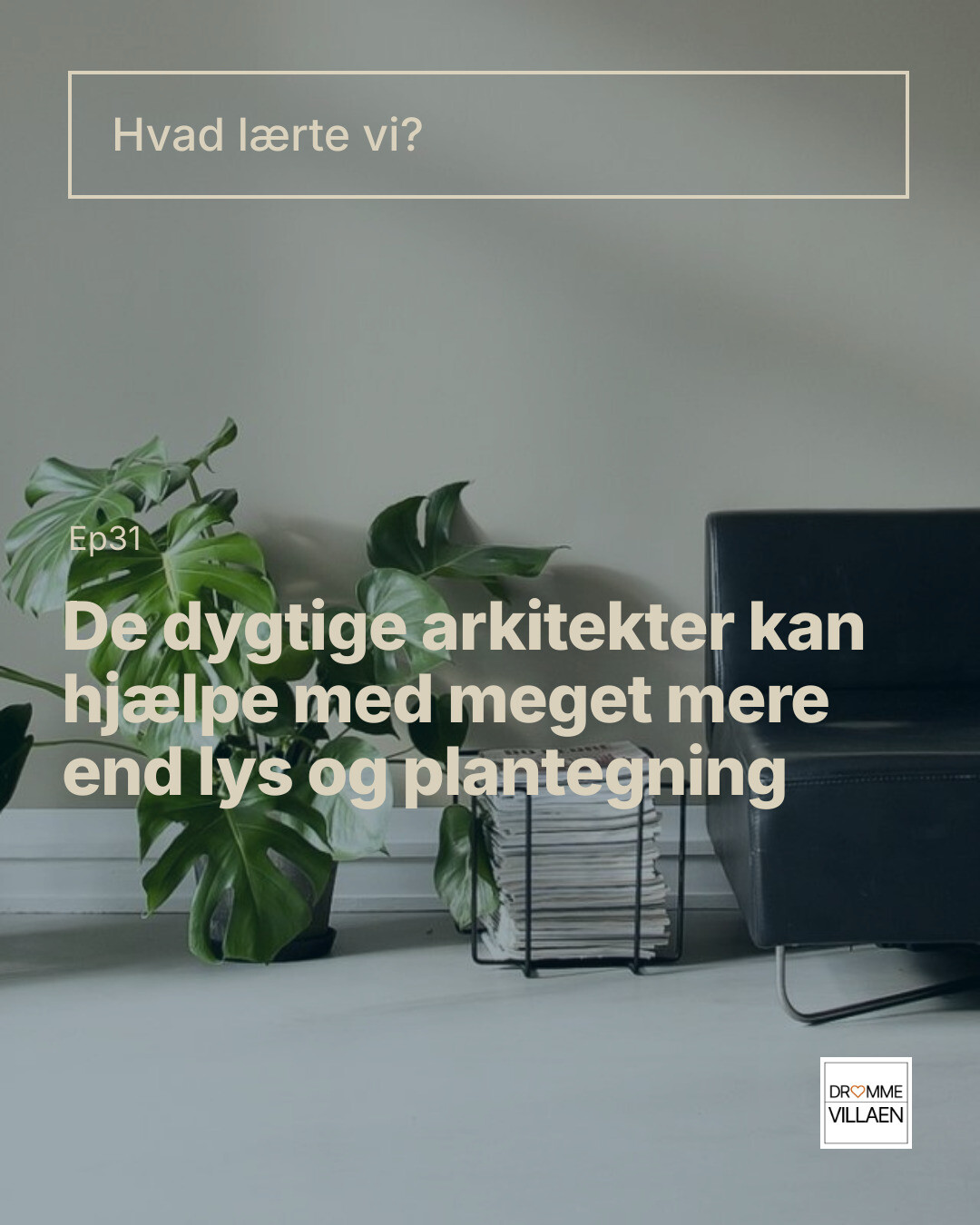 Tekstslide: “Hvad lærte vi? Ep31: De dygtige arkitekter kan hjælpe med meget mere end lys og plantegning”.